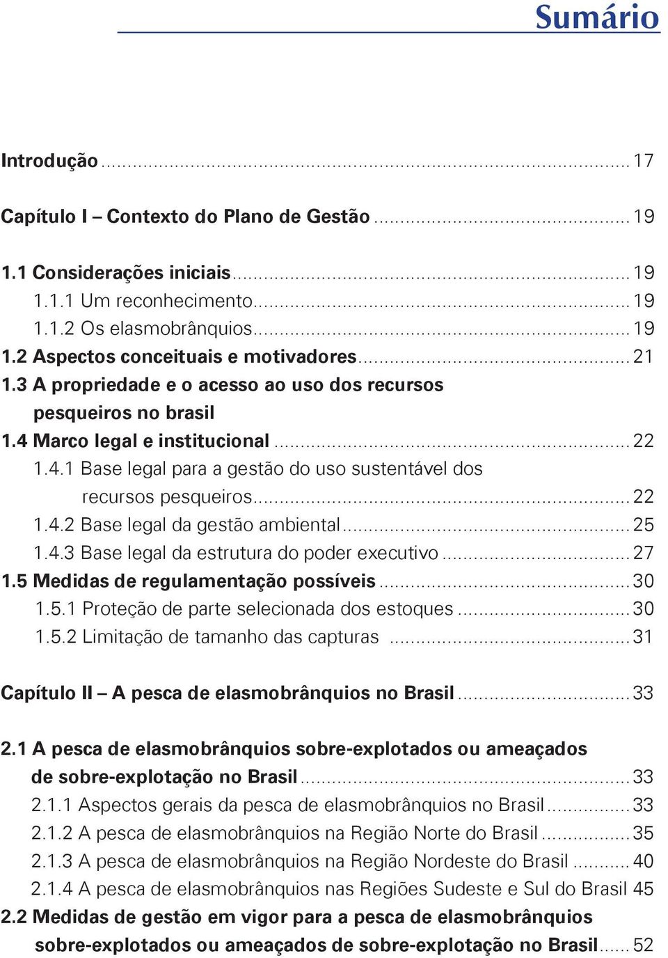 .. 25 1.4.3 Base legal da estrutura do poder executivo... 27 1.5 Medidas de regulamentação possíveis... 30 1.5.1 Proteção de parte selecionada dos estoques... 30 1.5.2 Limitação de tamanho das capturas.