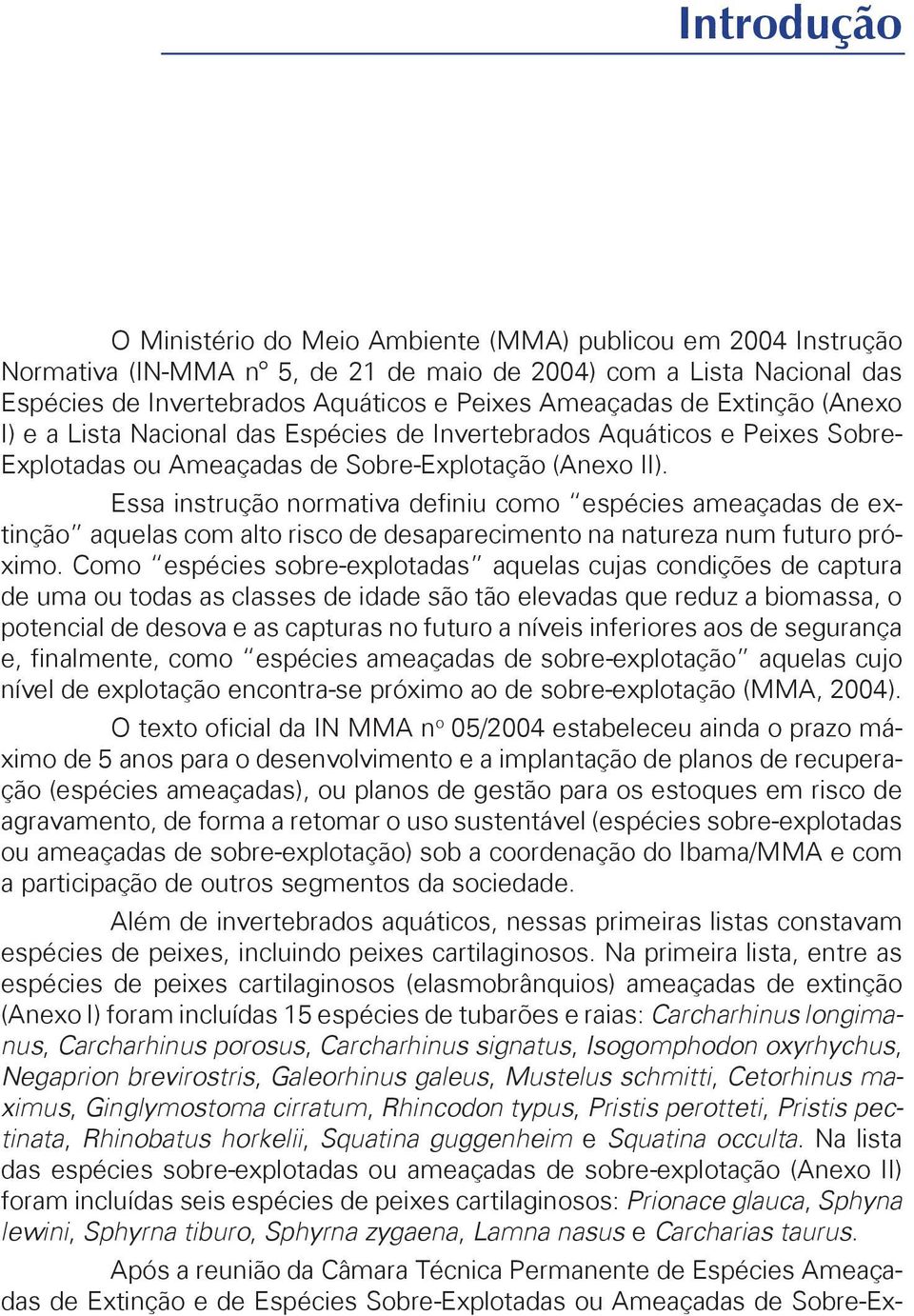 Essa instrução normativa definiu como espécies ameaçadas de extinção aquelas com alto risco de desaparecimento na natureza num futuro próximo.