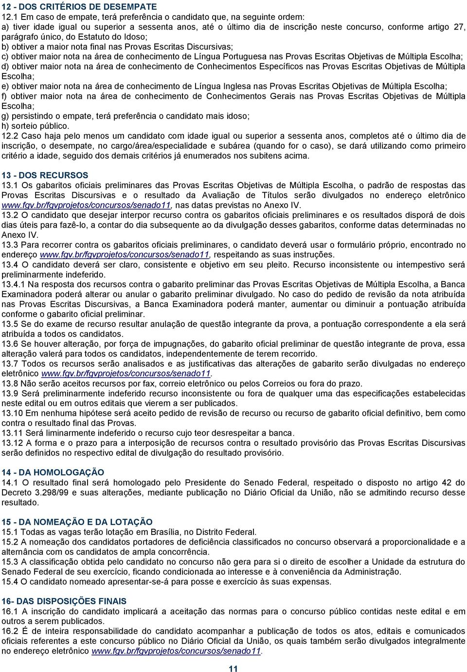 único, do Estatuto do Idoso; b) obtiver a maior nota final nas Provas Escritas Discursivas; c) obtiver maior nota na área de conhecimento de Língua Portuguesa nas Provas Escritas Objetivas de