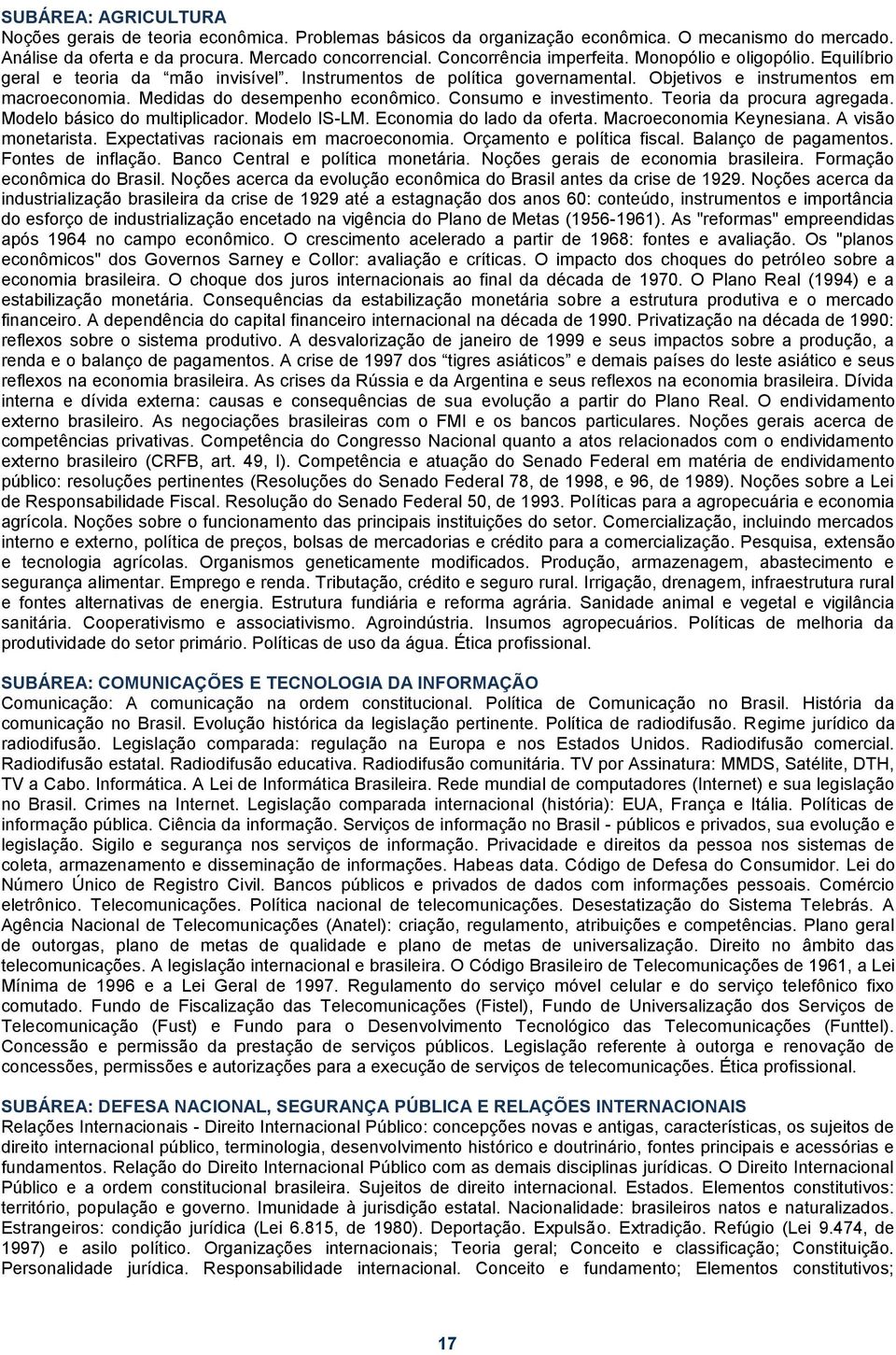 Medidas do desempenho econômico. Consumo e investimento. Teoria da procura agregada. Modelo básico do multiplicador. Modelo IS-LM. Economia do lado da oferta. Macroeconomia Keynesiana.