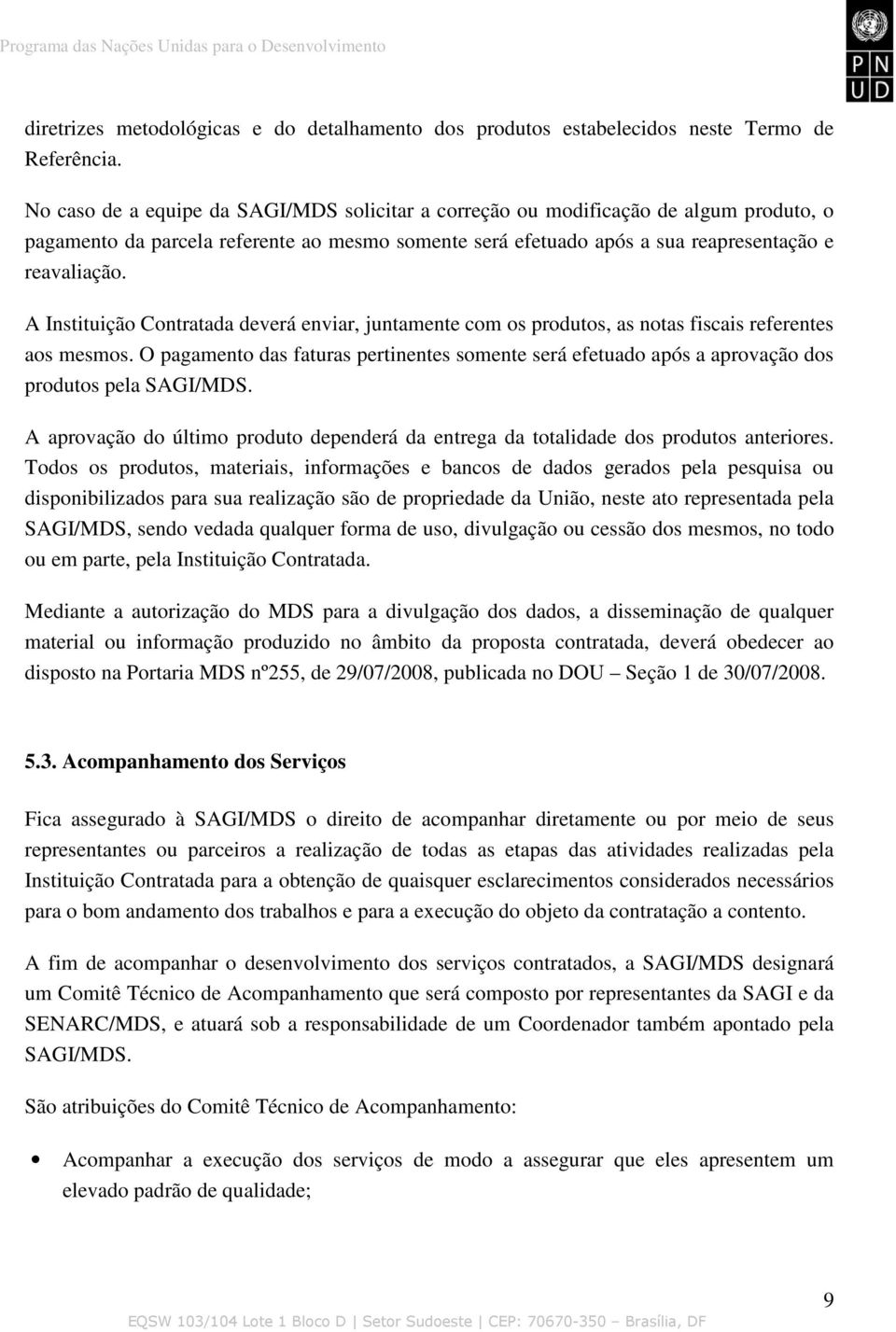 A Instituição Contratada deverá enviar, juntamente com os produtos, as notas fiscais referentes aos mesmos.