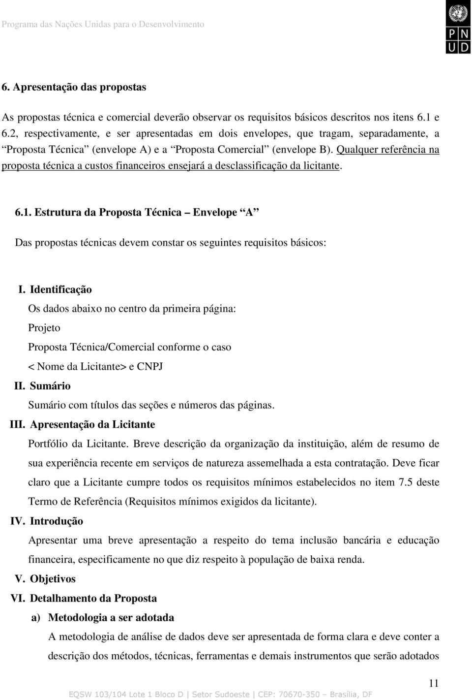 Qualquer referência na proposta técnica a custos financeiros ensejará a desclassificação da licitante. 6.1.