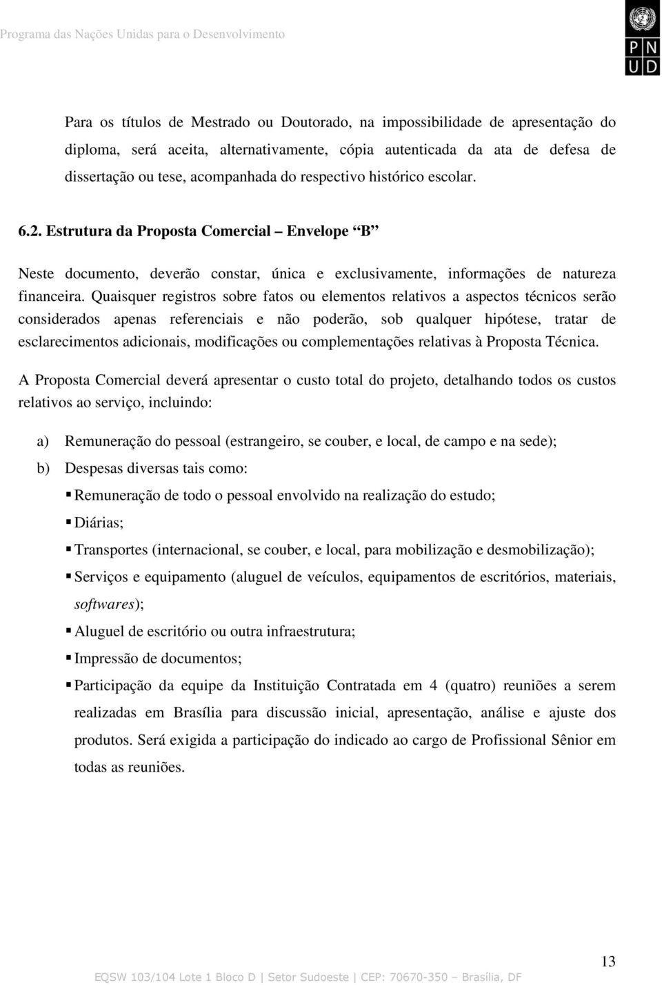 Quaisquer registros sobre fatos ou elementos relativos a aspectos técnicos serão considerados apenas referenciais e não poderão, sob qualquer hipótese, tratar de esclarecimentos adicionais,