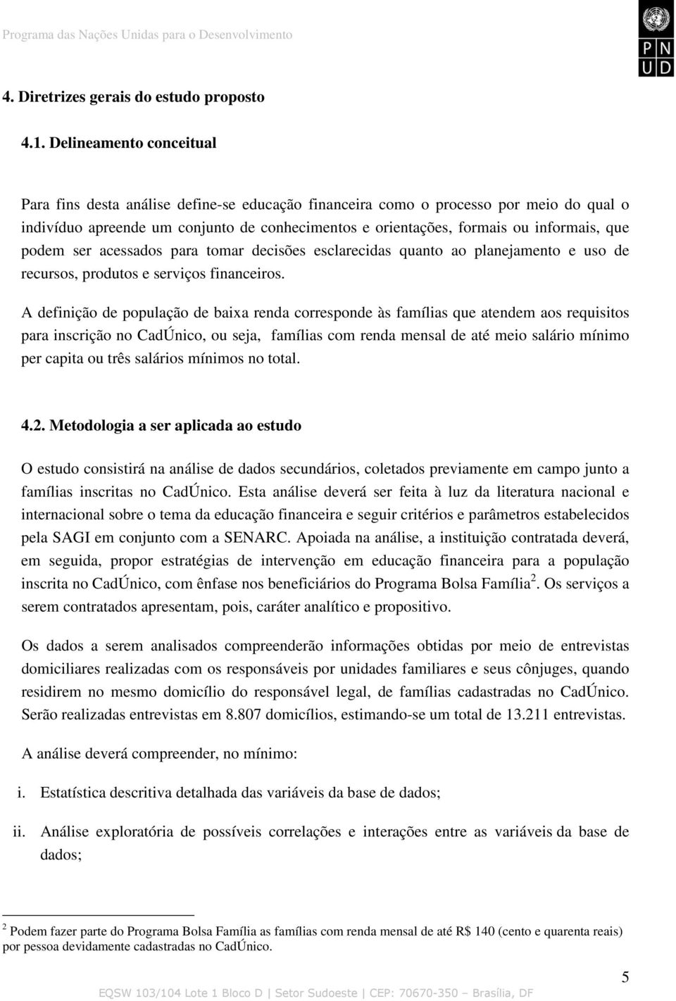 que podem ser acessados para tomar decisões esclarecidas quanto ao planejamento e uso de recursos, produtos e serviços financeiros.