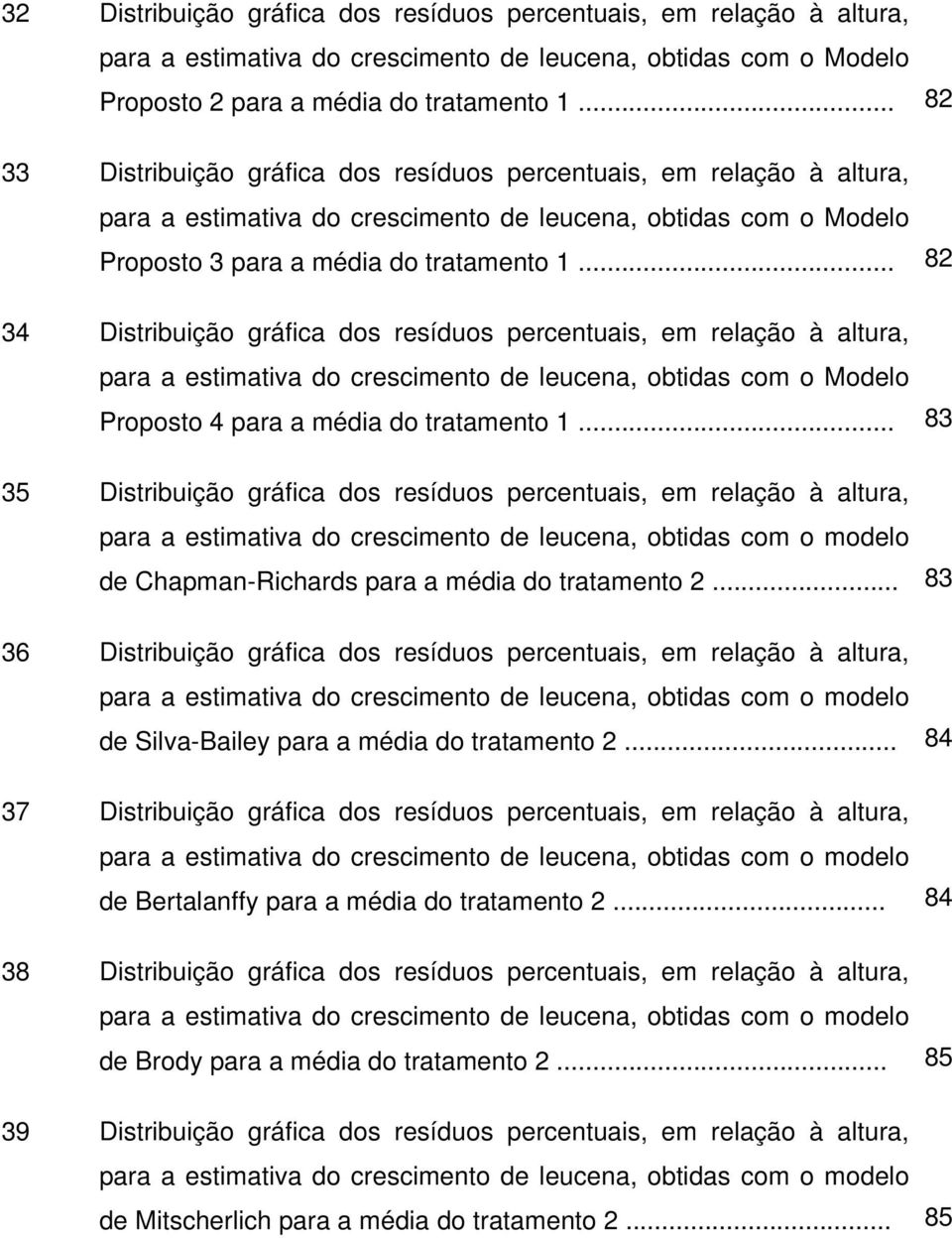 .. 82 34 Dstrbução gráfca dos resíduos percentuas, em relação à altura, para a estmatva do crescmento de leucena, obtdas com o Modelo Proposto 4 para a méda do tratamento.