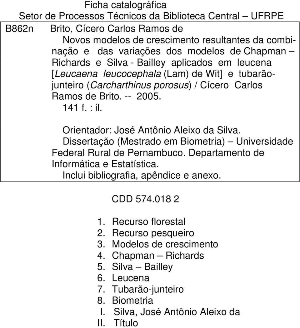 Orentador: José Antôno Alexo da Slva. Dssertação (Mestrado em Bometra) Unversdade Federal Rural de Pernambuco. Departamento de Informátca e Estatístca. Inclu bblografa, apêndce e anexo.