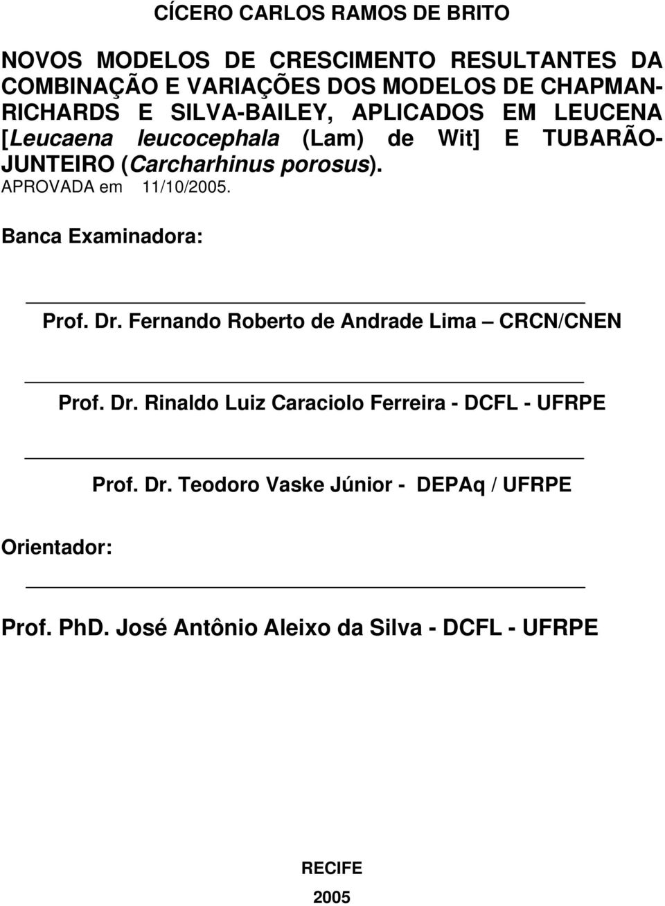 APROVADA em /0/2005. Banca Examnadora: Prof. Dr. Fernando Roberto de Andrade Lma CRCN/CNEN Prof. Dr. Rnaldo Luz Caracolo Ferrera - DCFL - UFRPE Prof.