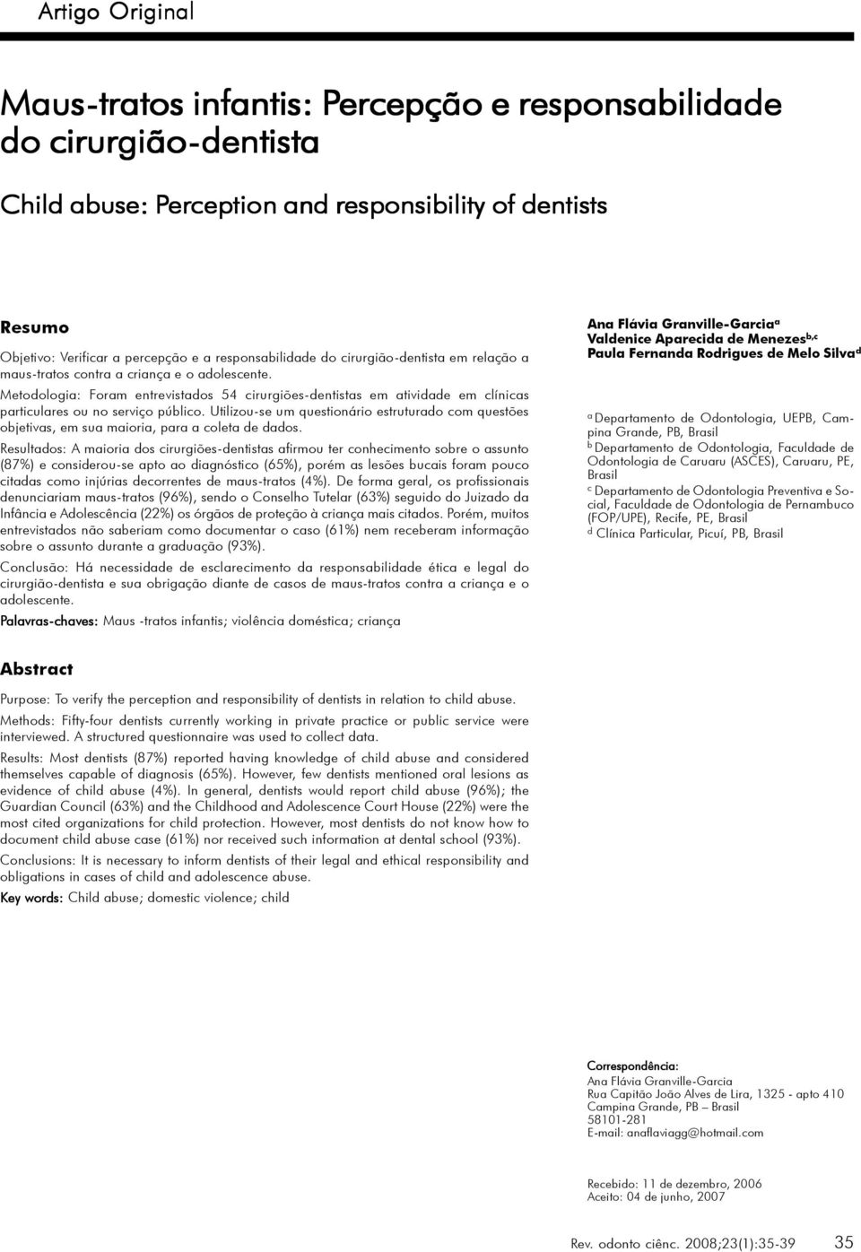 cirurgião-dentista em relação a maus-tratos contra a criança e o adolescente. Metodologia: Foram entrevistados 54 cirurgiões-dentistas em atividade em clínicas particulares ou no serviço público.