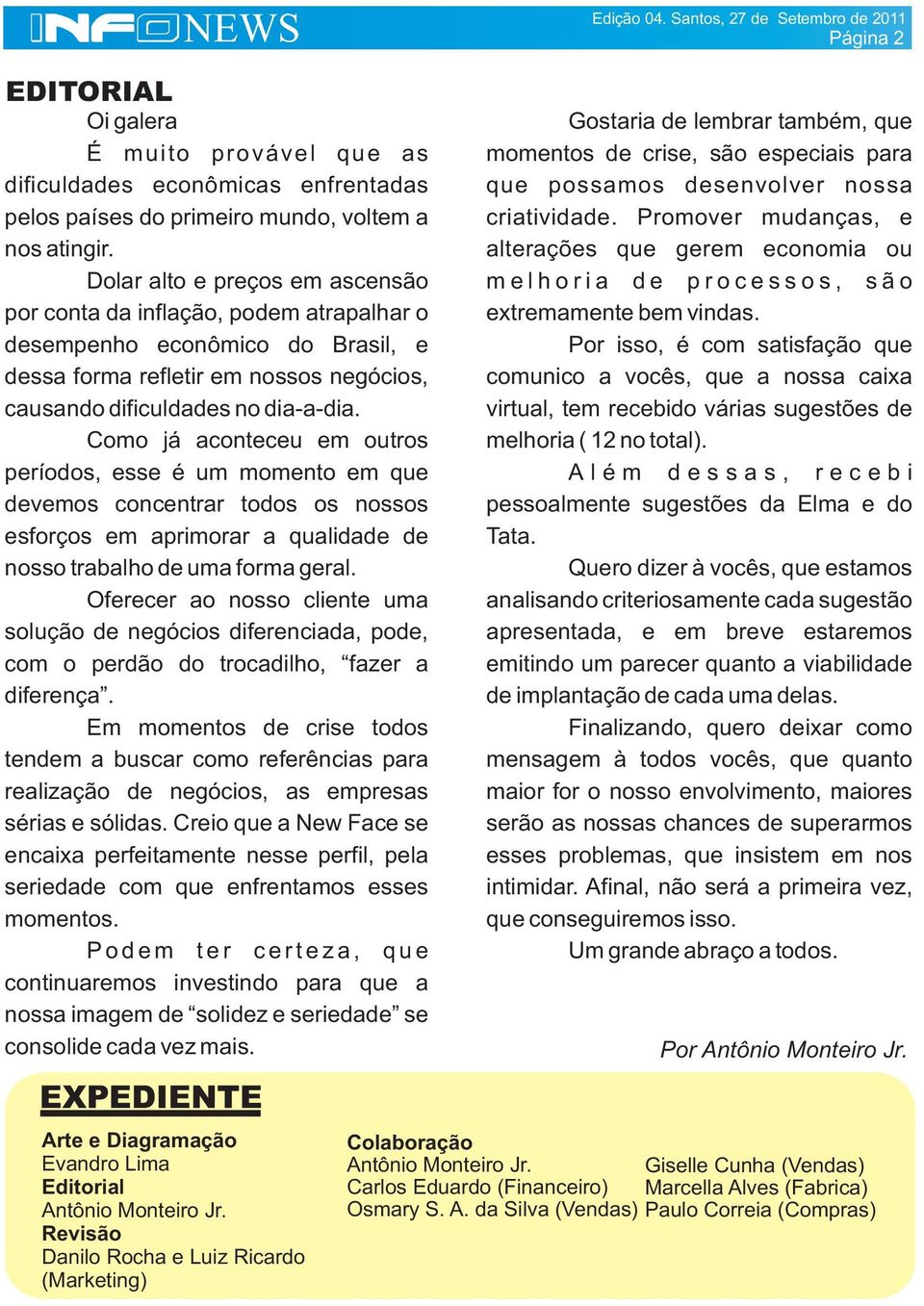 Como já aconteceu em outros períodos, esse é um momento em que devemos concentrar todos os nossos esforços em aprimorar a qualidade de nosso trabalho de uma forma geral.