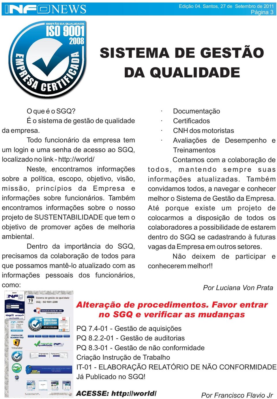 da Empresa e informações sobre funcionários. Também encontramos informações sobre o nosso projeto de SUSTENTABILIDADE que tem o objetivo de promover ações de melhoria ambiental.