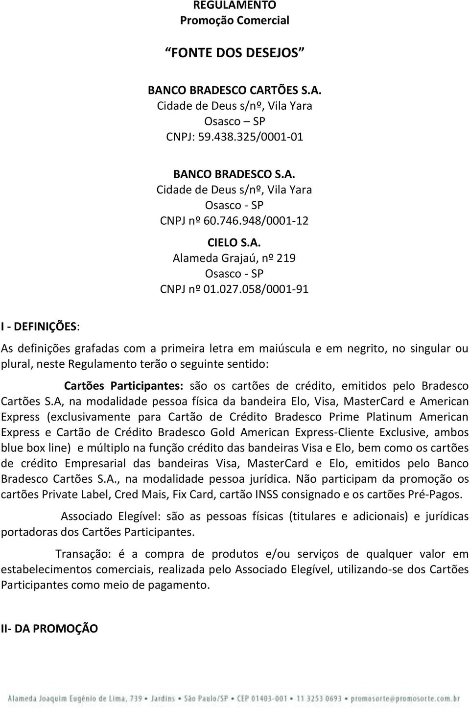 058/0001-91 I - DEFINIÇÕES: As definições grafadas com a primeira letra em maiúscula e em negrito, no singular ou plural, neste Regulamento terão o seguinte sentido: Cartões Participantes: são os