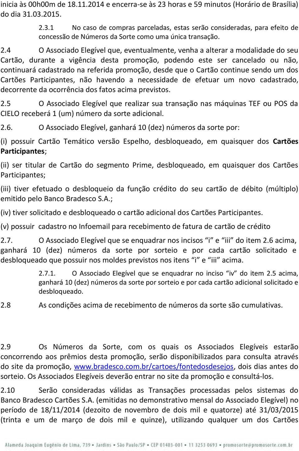 promoção, desde que o Cartão continue sendo um dos Cartões Participantes, não havendo a necessidade de efetuar um novo cadastrado, decorrente da ocorrência dos fatos acima previstos. 2.