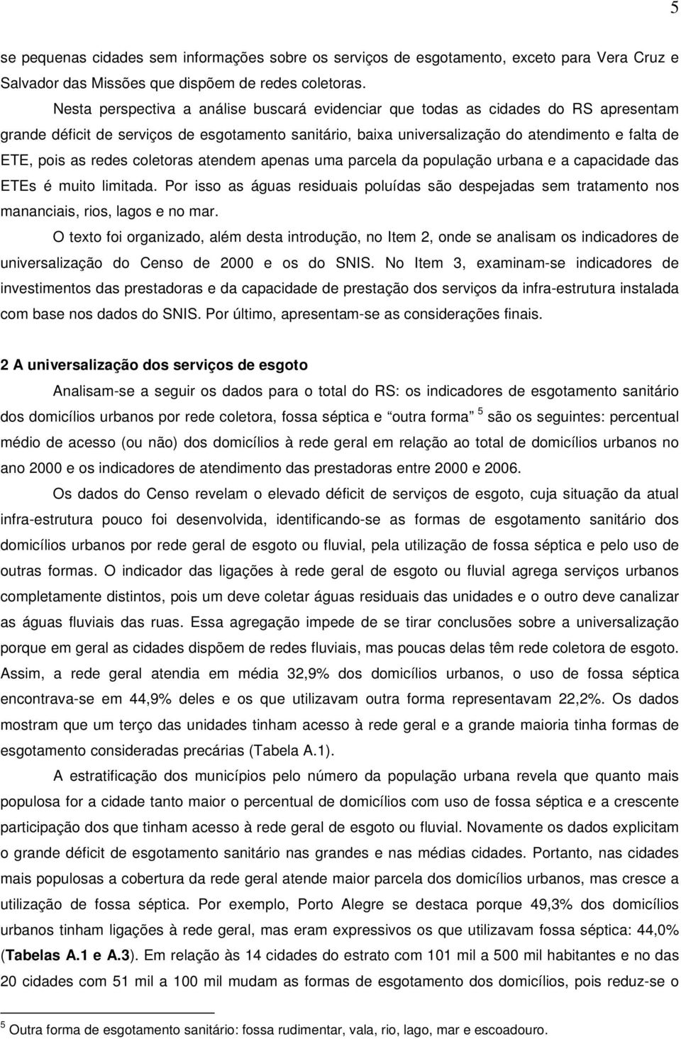 redes coletoras atendem apenas uma parcela da população urbana e a capacidade das ETEs é muito limitada.