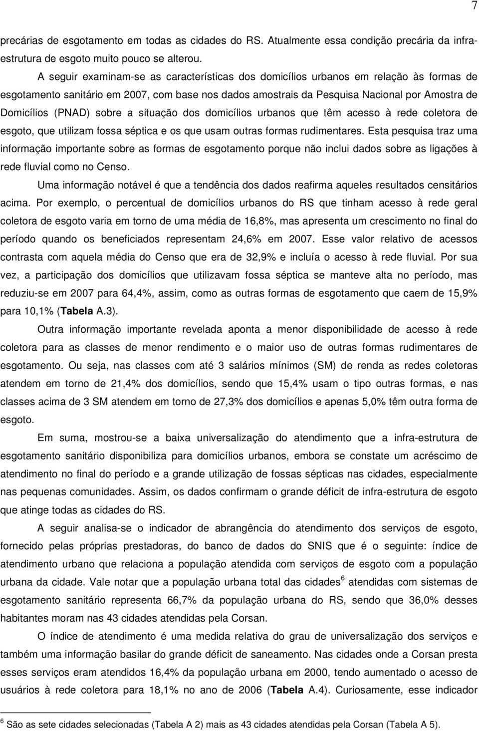 (PNAD) sobre a situação dos domicílios urbanos que têm acesso à rede coletora de esgoto, que utilizam fossa séptica e os que usam outras formas rudimentares.