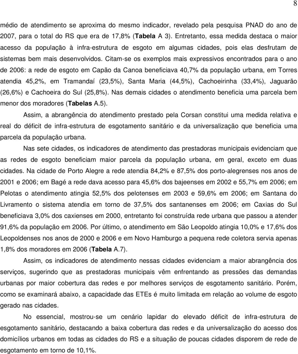 Citam-se os exemplos mais expressivos encontrados para o ano de 2006: a rede de esgoto em Capão da Canoa beneficiava 40,7% da população urbana, em Torres atendia 45,2%, em Tramandaí (23,5%), Santa