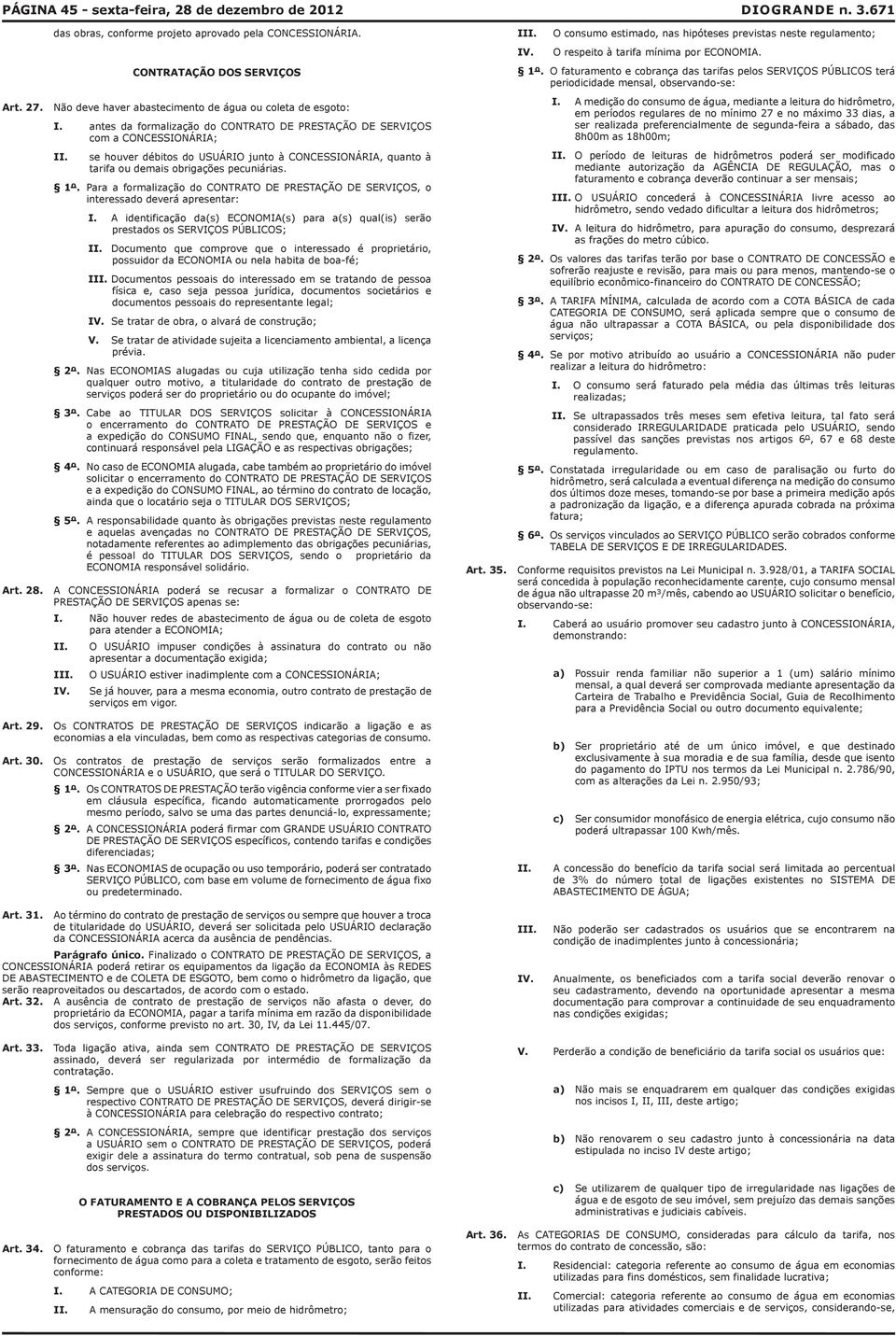 antes da formalização do CONTRATO DE PRESTAÇÃO DE SERVIÇOS com a CONCESSIONÁRIA; se houver débitos do USUÁRIO junto à CONCESSIONÁRIA, quanto à tarifa ou demais obrigações pecuniárias. 1º.