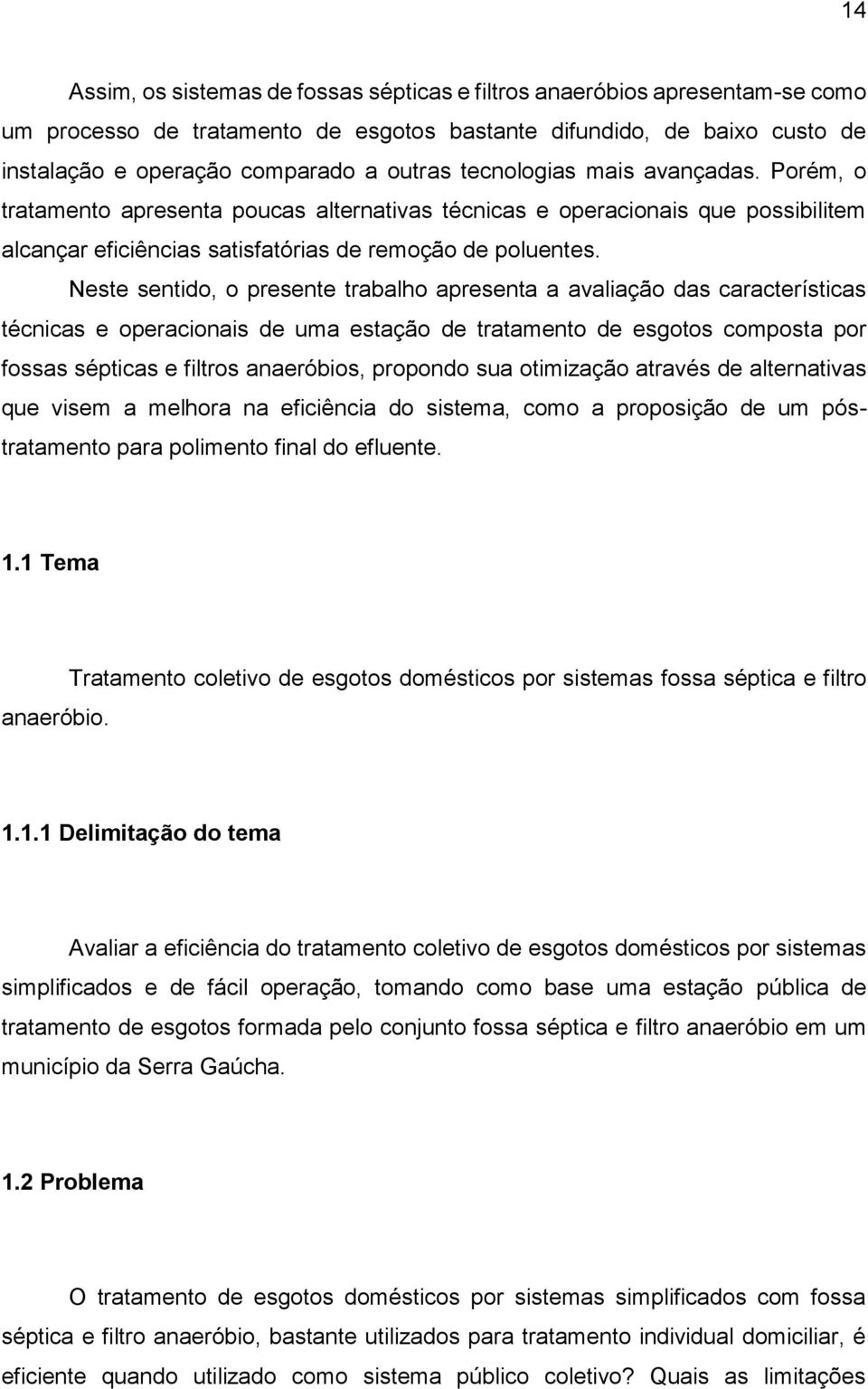 Neste sentido, o presente trabalho apresenta a avaliação das características técnicas e operacionais de uma estação de tratamento de esgotos composta por fossas sépticas e filtros anaeróbios,