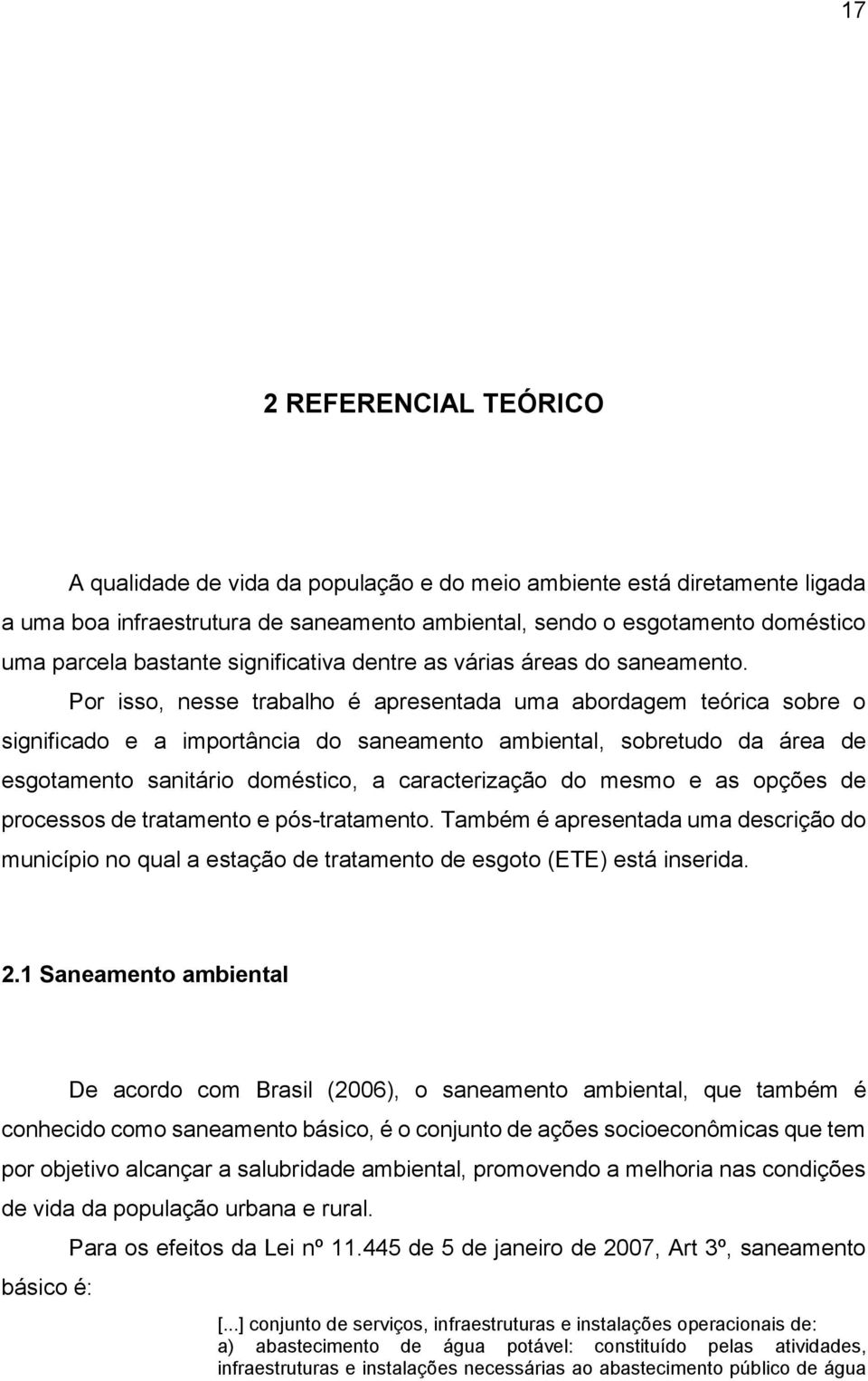 Por isso, nesse trabalho é apresentada uma abordagem teórica sobre o significado e a importância do saneamento ambiental, sobretudo da área de esgotamento sanitário doméstico, a caracterização do