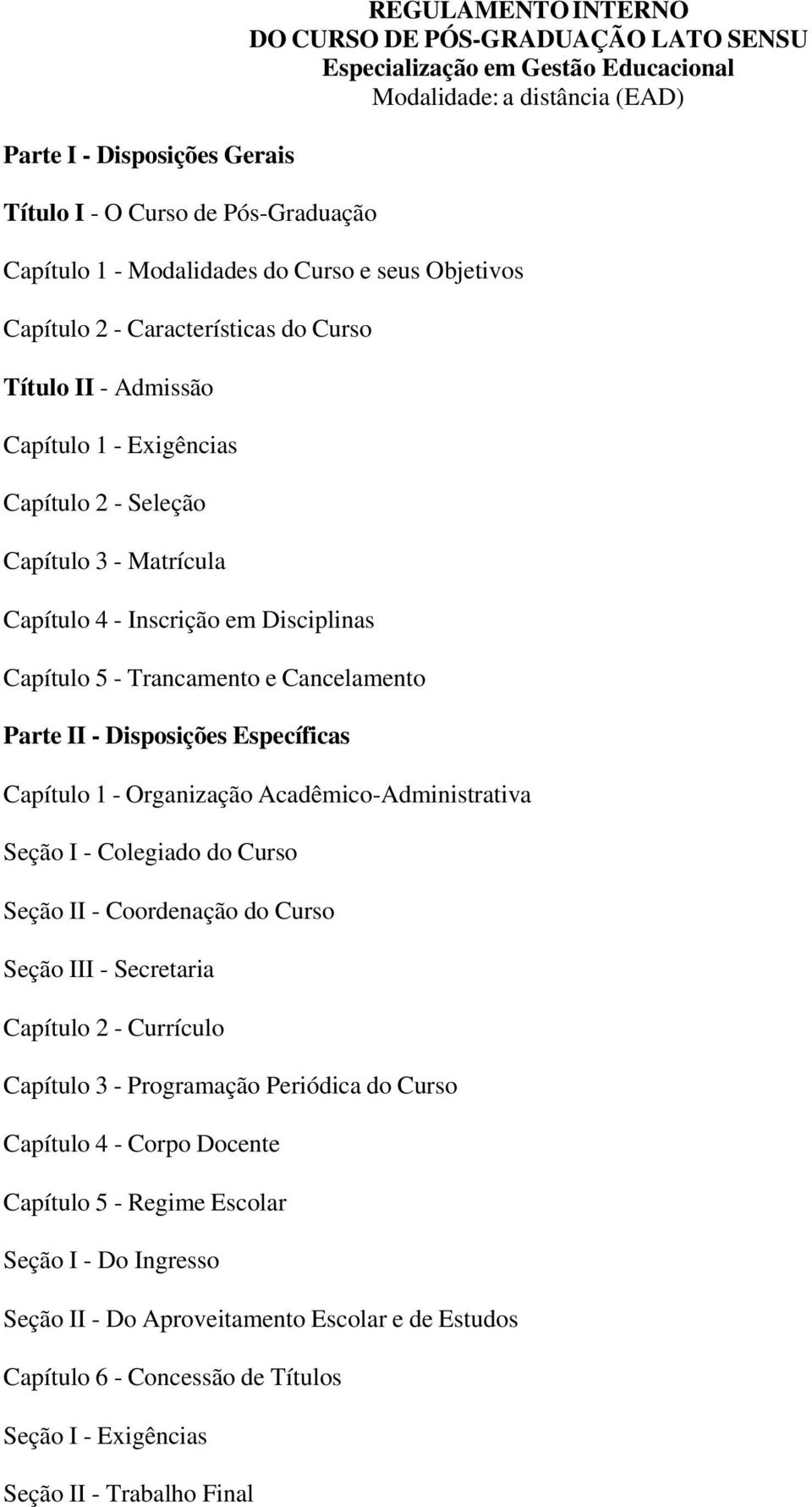 Disciplinas Capítulo 5 - Trancamento e Cancelamento Parte II - Disposições Específicas Capítulo 1 - Organização Acadêmico-Administrativa Seção I - Colegiado do Curso Seção II - Coordenação do Curso