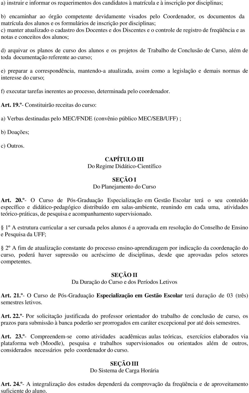 arquivar os planos de curso dos alunos e os projetos de Trabalho de Conclusão de Curso, além de toda documentação referente ao curso; e) preparar a correspondência, mantendo-a atualizada, assim como