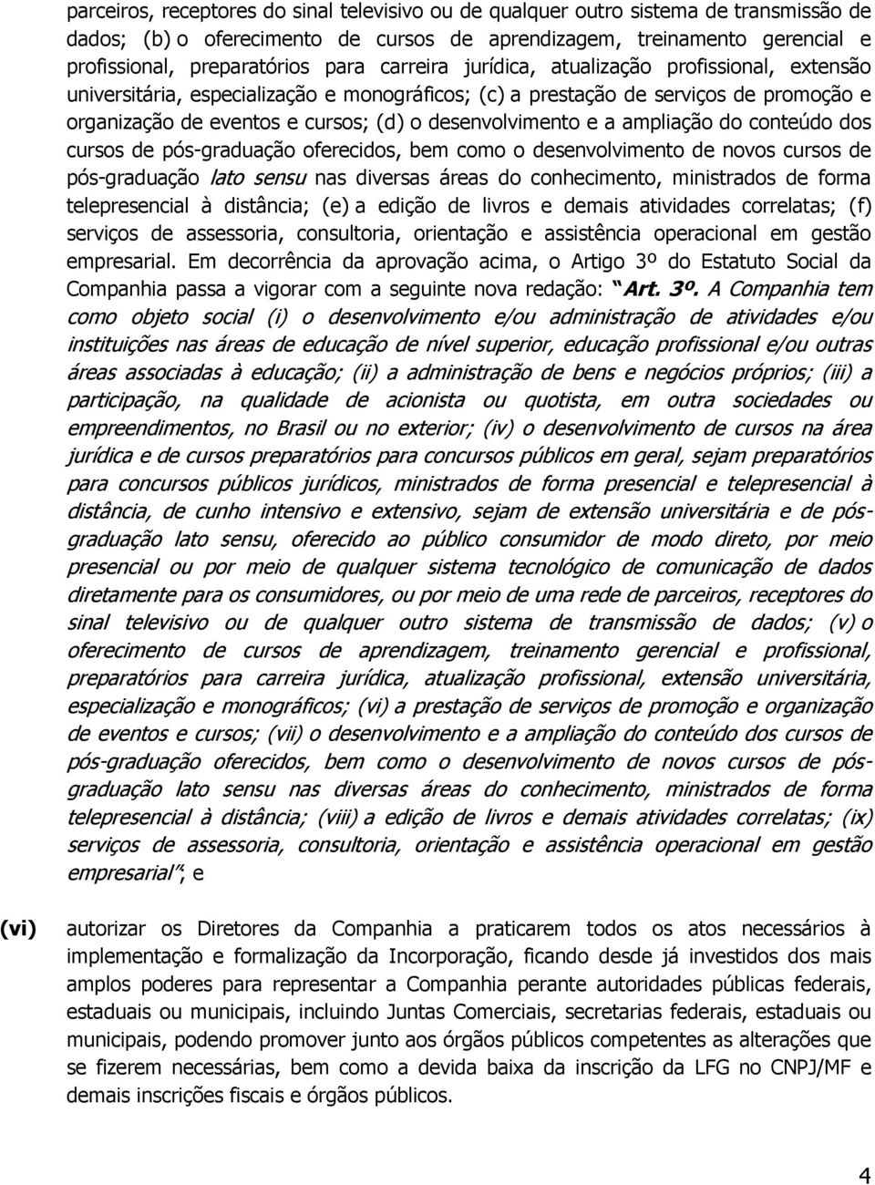 a ampliação do conteúdo dos cursos de pós-graduação oferecidos, bem como o desenvolvimento de novos cursos de pós-graduação lato sensu nas diversas áreas do conhecimento, ministrados de forma