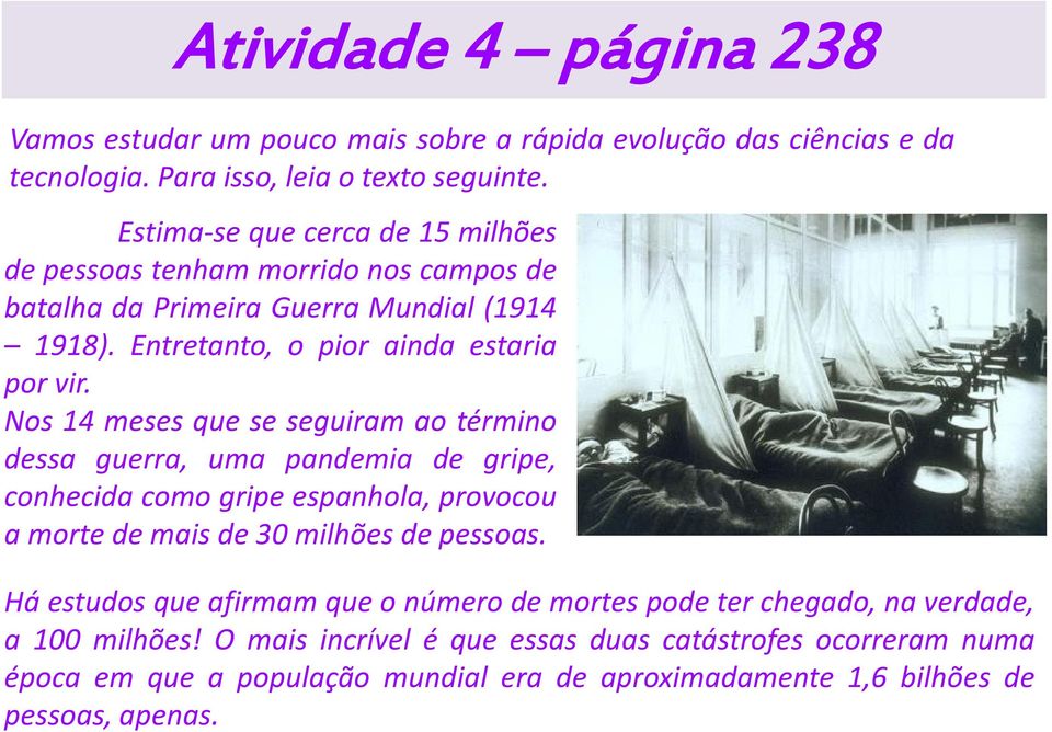 Nos 14 meses que se seguiram ao término dessa guerra, uma pandemia de gripe, conhecida como gripe espanhola, provocou a morte de mais de 30 milhões de pessoas.