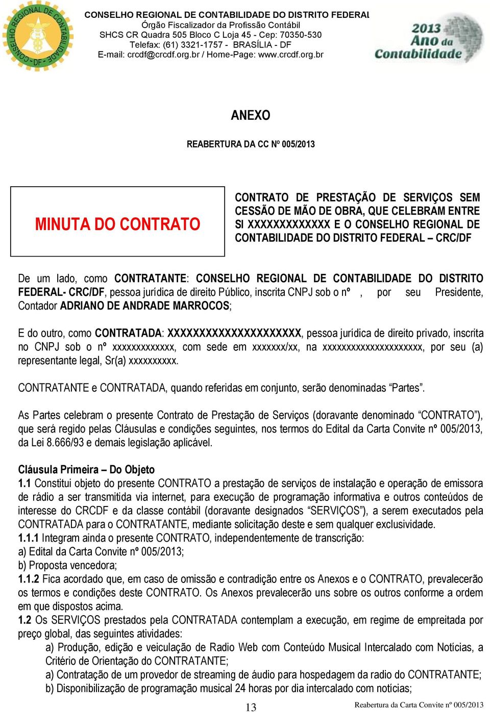 Contador ADRIANO DE ANDRADE MARROCOS; E do outro, como CONTRATADA: XXXXXXXXXXXXXXXXXXXXX, pessoa jurídica de direito privado, inscrita no CNPJ sob o nº xxxxxxxxxxxxx, com sede em xxxxxxx/xx, na