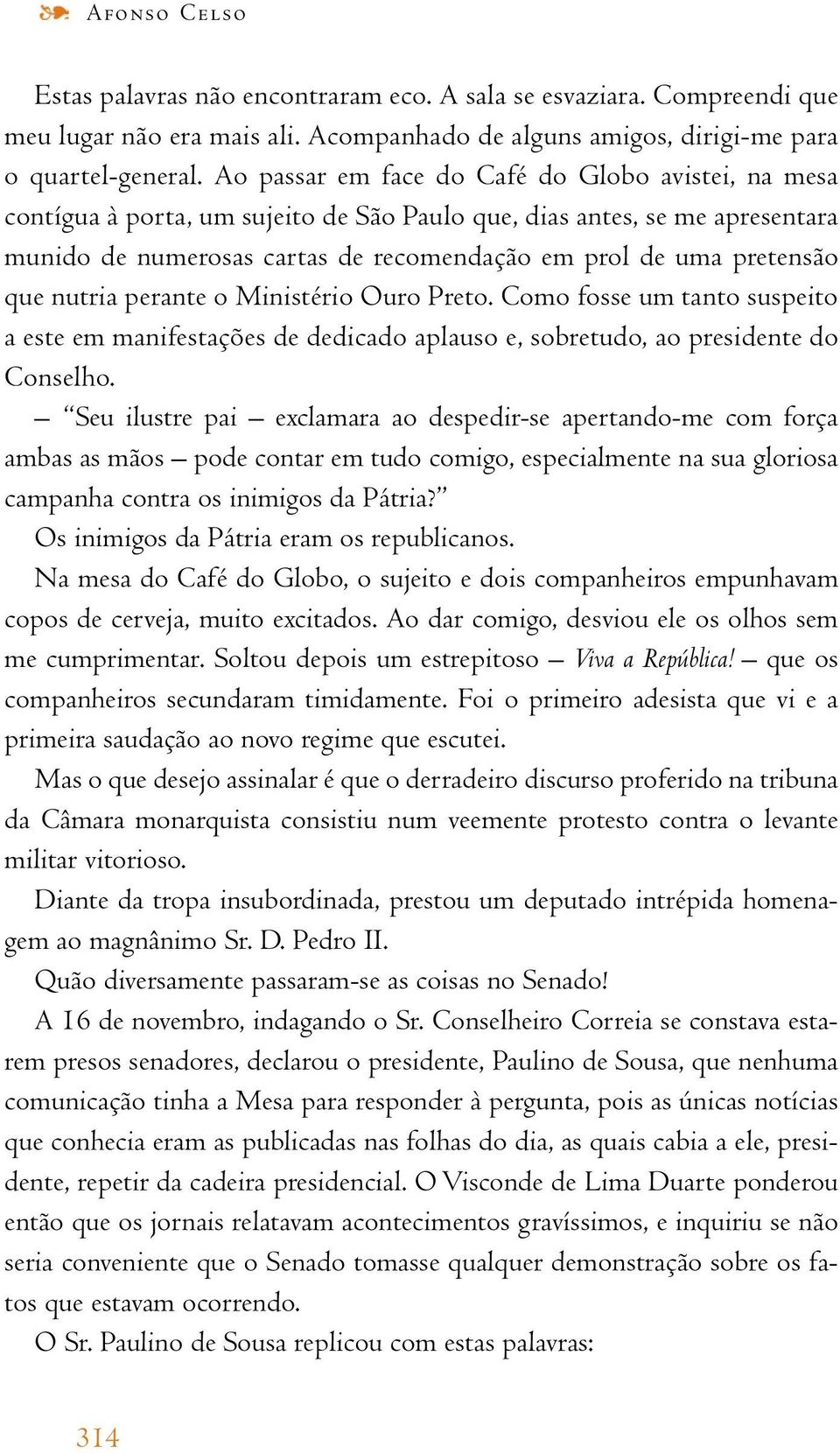 que nutria perante o Ministério Ouro Preto. Como fosse um tanto suspeito a este em manifestações de dedicado aplauso e, sobretudo, ao presidente do Conselho.