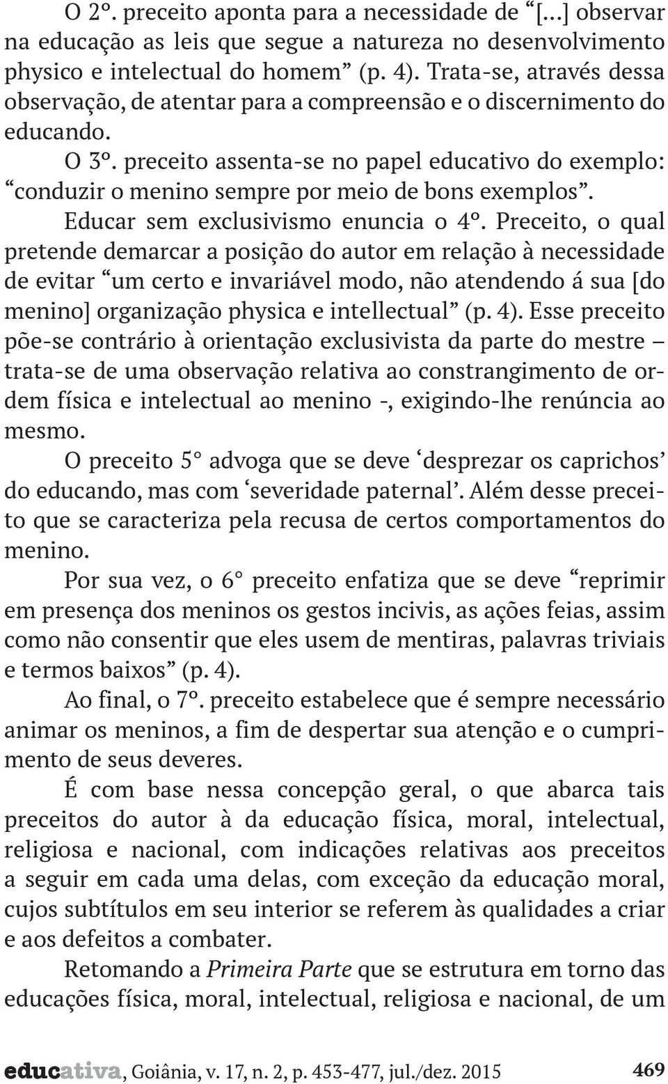 preceito assenta-se no papel educativo do exemplo: conduzir o menino sempre por meio de bons exemplos. Educar sem exclusivismo enuncia o 4º.