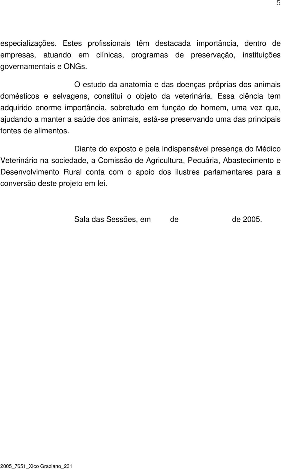 Essa ciência tem adquirido enorme importância, sobretudo em função do homem, uma vez que, ajudando a manter a saúde dos animais, está-se preservando uma das principais fontes de alimentos.