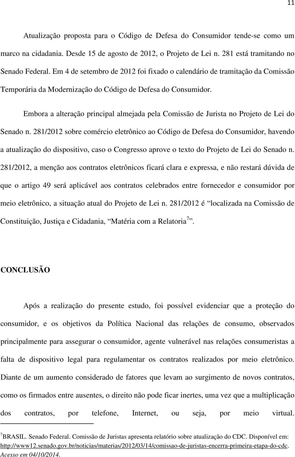 Embora a alteração principal almejada pela Comissão de Jurista no Projeto de Lei do Senado n.