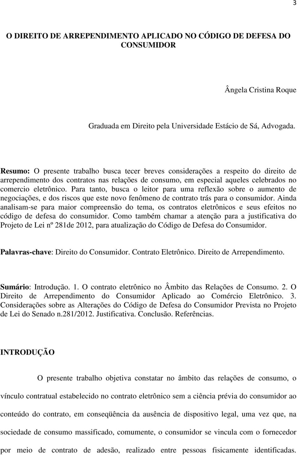 Para tanto, busca o leitor para uma reflexão sobre o aumento de negociações, e dos riscos que este novo fenômeno de contrato trás para o consumidor.