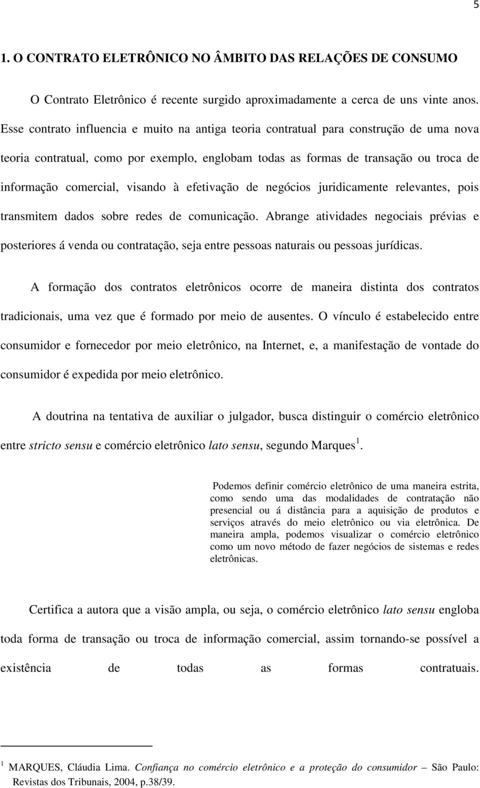 visando à efetivação de negócios juridicamente relevantes, pois transmitem dados sobre redes de comunicação.