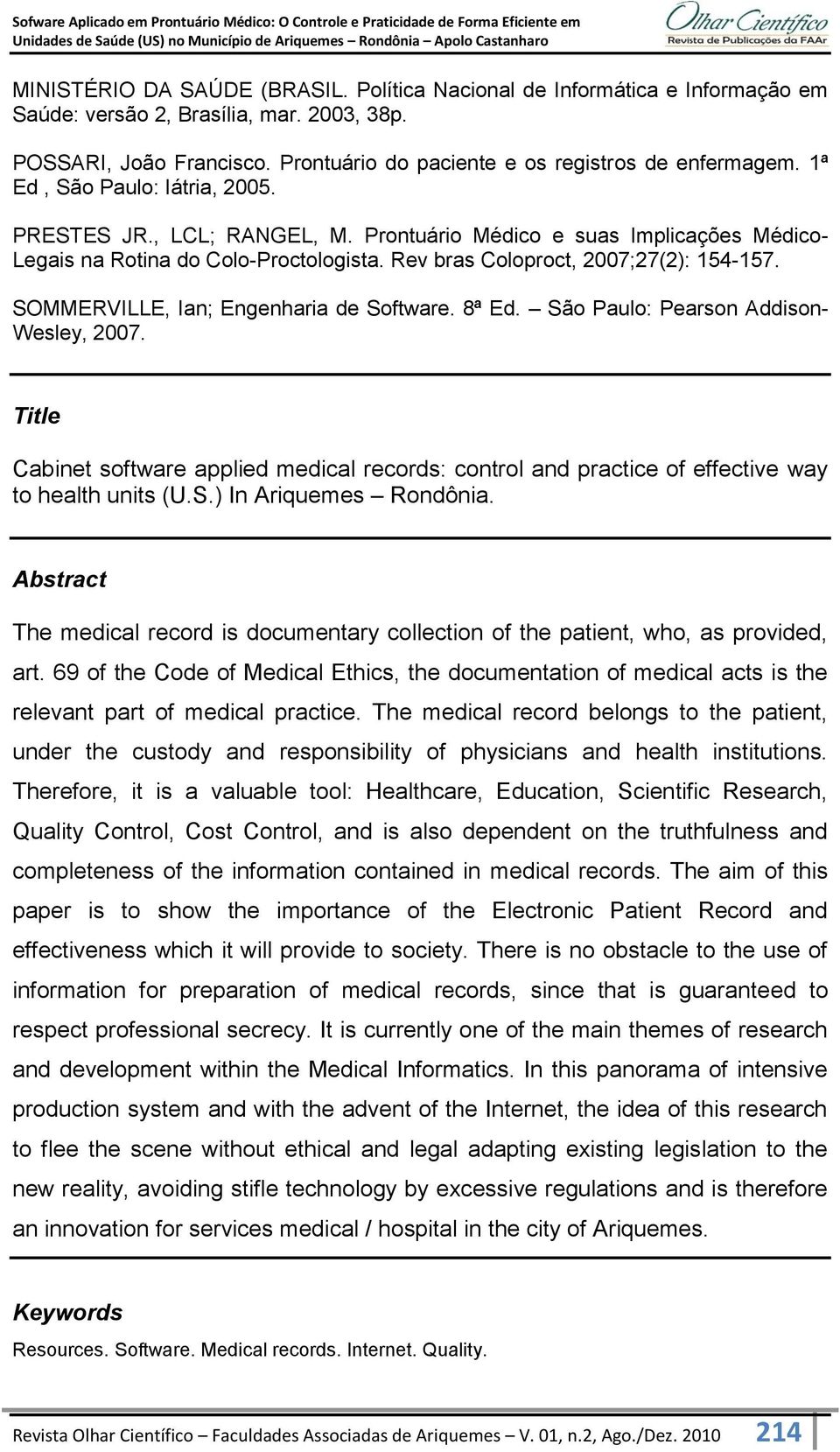 SOMMERVILLE, Ian; Engenharia de Software. 8ª Ed. São Paulo: Pearson Addison- Wesley, 2007. Title Cabinet software applied medical records: control and practice of effective way to health units (U.S.) In Ariquemes Rondônia.