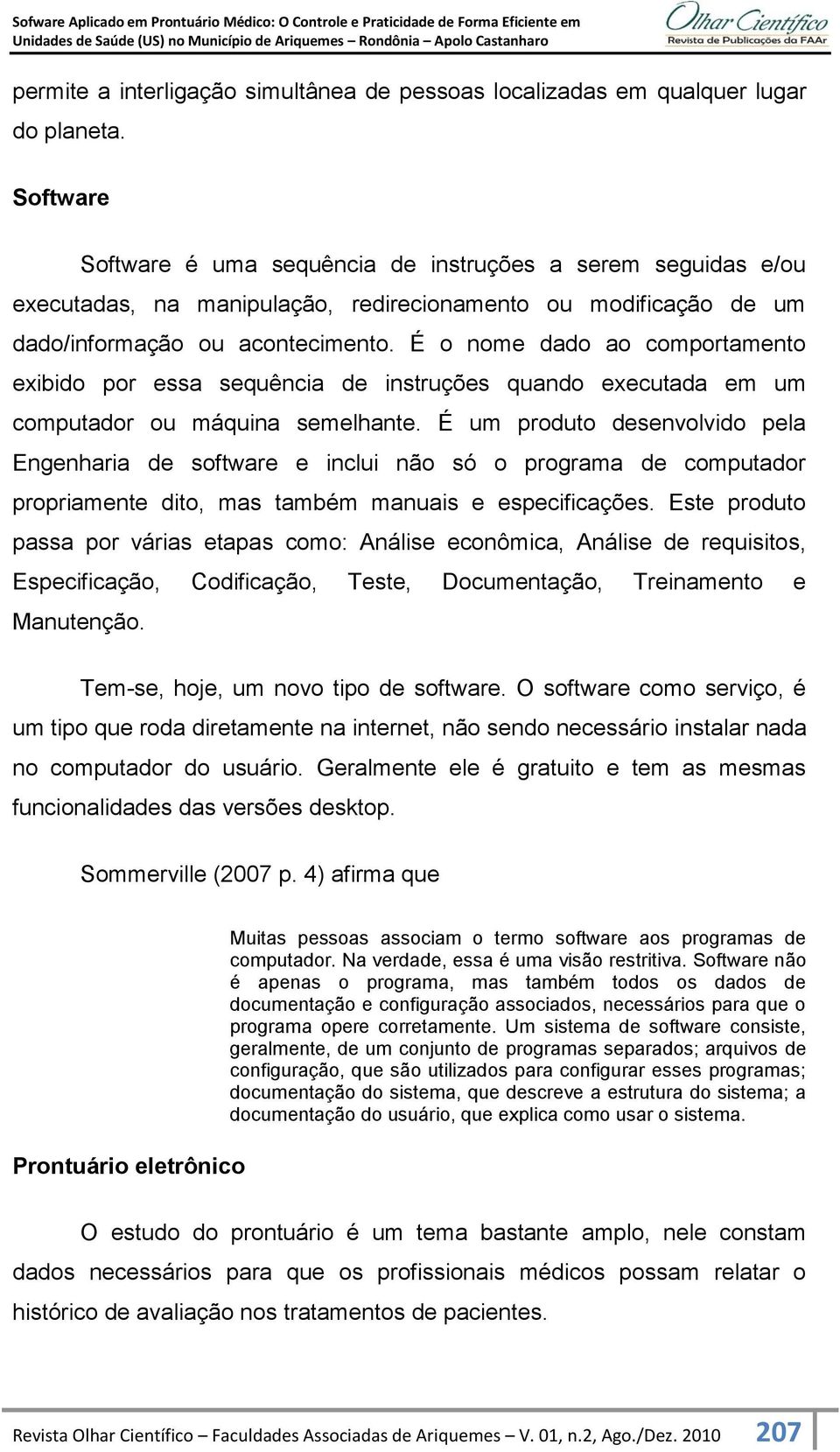 É o nome dado ao comportamento exibido por essa sequência de instruções quando executada em um computador ou máquina semelhante.