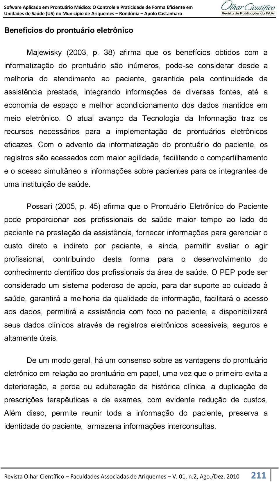 prestada, integrando informações de diversas fontes, até a economia de espaço e melhor acondicionamento dos dados mantidos em meio eletrônico.