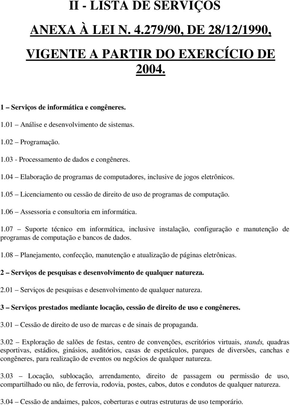 05 Licenciamento ou cessão de direito de uso de programas de computação. 1.