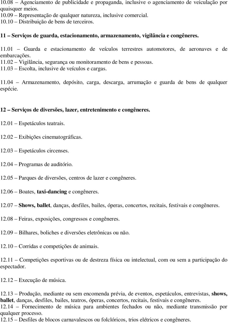 11.03 Escolta, inclusive de veículos e cargas. 11.04 Armazenamento, depósito, carga, descarga, arrumação e guarda de bens de qualquer espécie. 12 Serviços de diversões, lazer, entretenimento e 12.