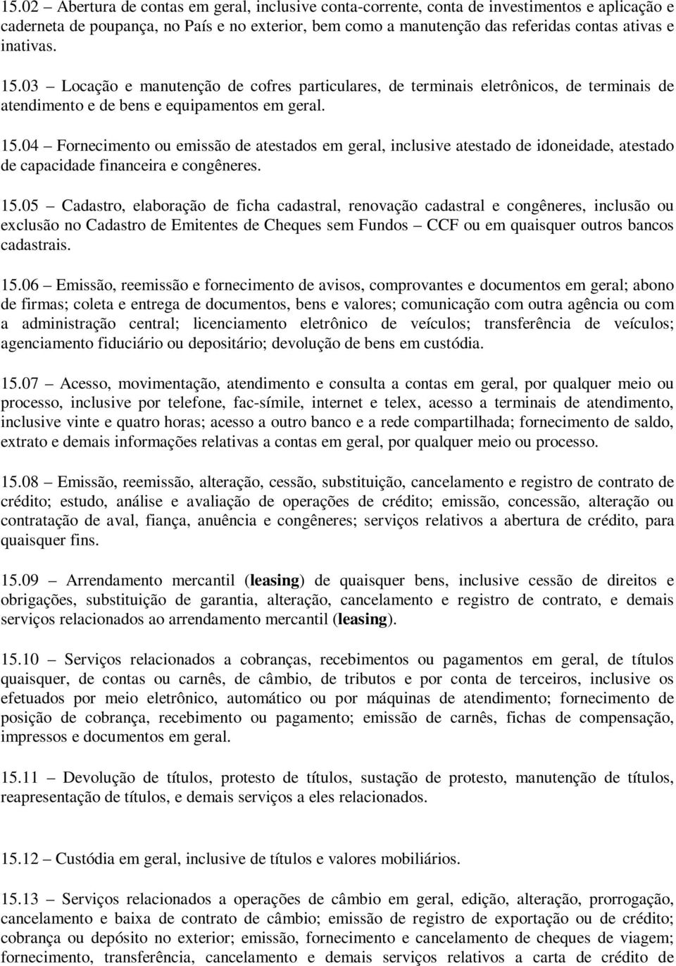 05 Cadastro, elaboração de ficha cadastral, renovação cadastral e congêneres, inclusão ou exclusão no Cadastro de Emitentes de Cheques sem Fundos CCF ou em quaisquer outros bancos cadastrais. 15.