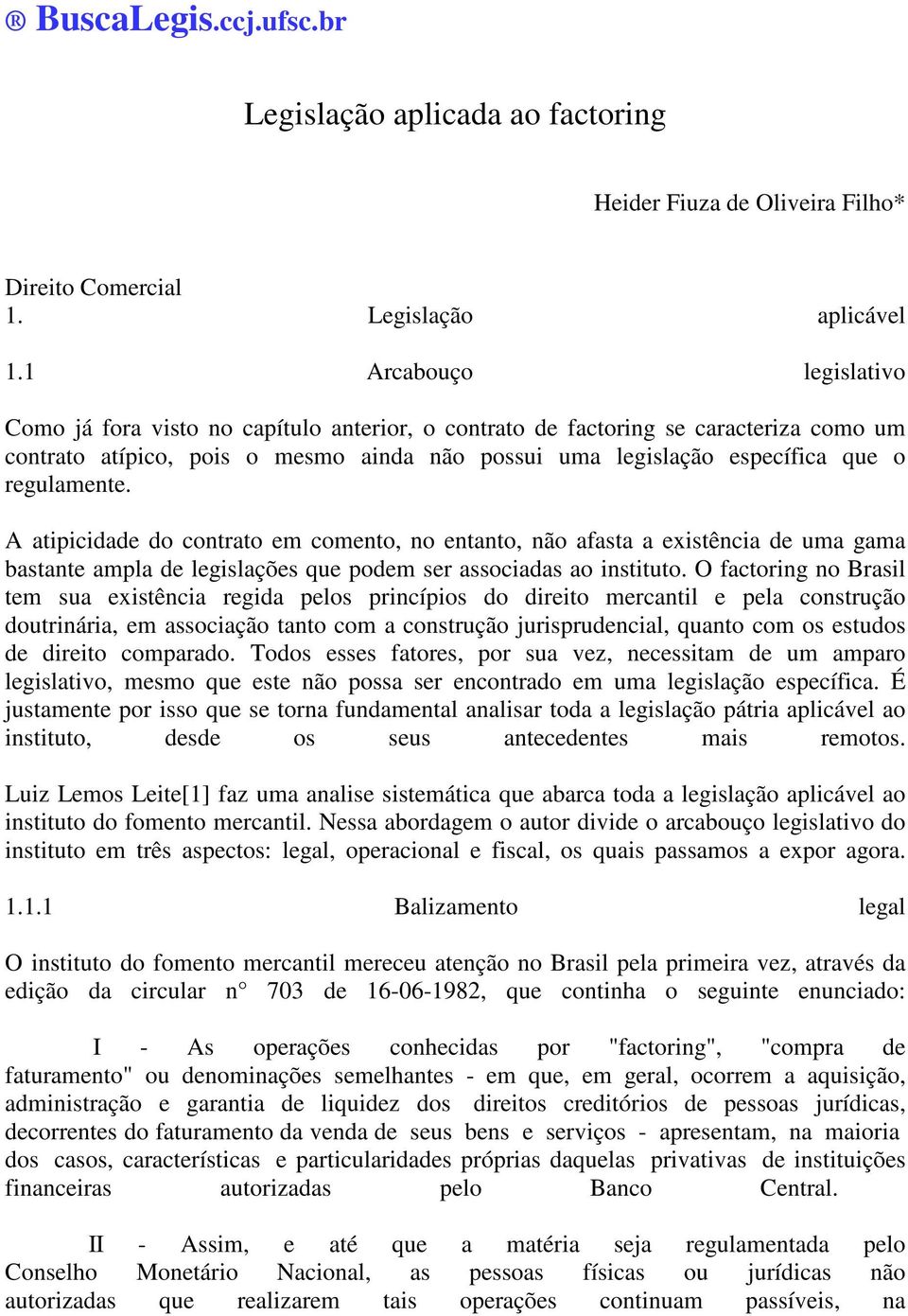 regulamente. A atipicidade do contrato em comento, no entanto, não afasta a existência de uma gama bastante ampla de legislações que podem ser associadas ao instituto.