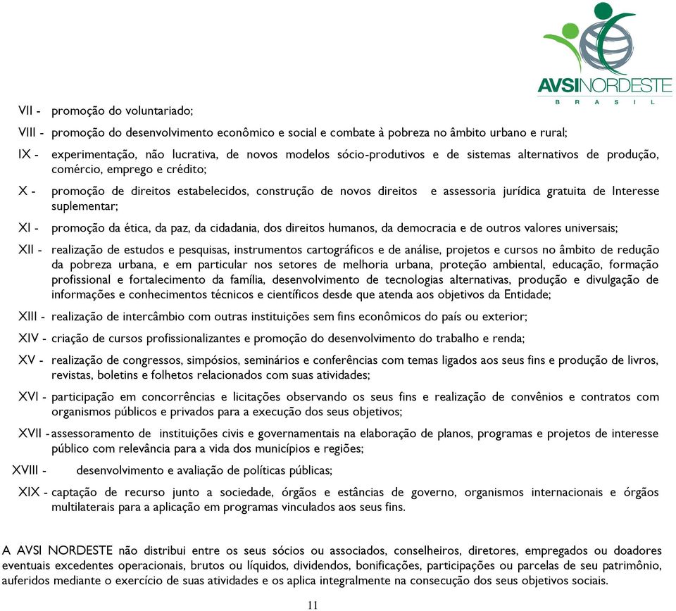 suplementar; XI - promoção da ética, da paz, da cidadania, dos direitos humanos, da democracia e de outros valores universais; XII - realização de estudos e pesquisas, instrumentos cartográficos e de