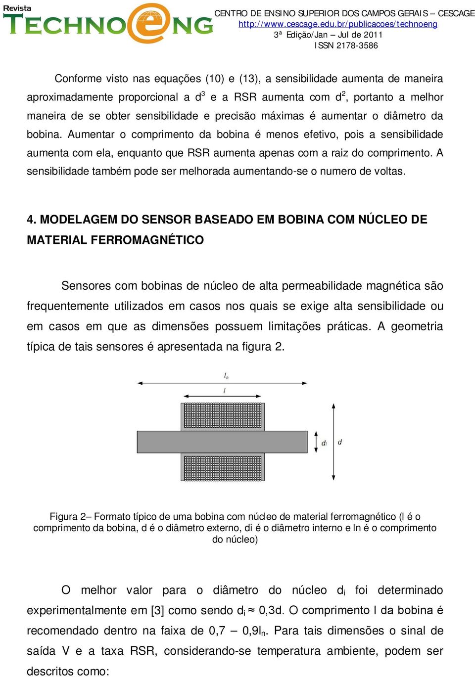 A sensibilidade também pode ser melhorada aumentando-se o numero de voltas. 4.