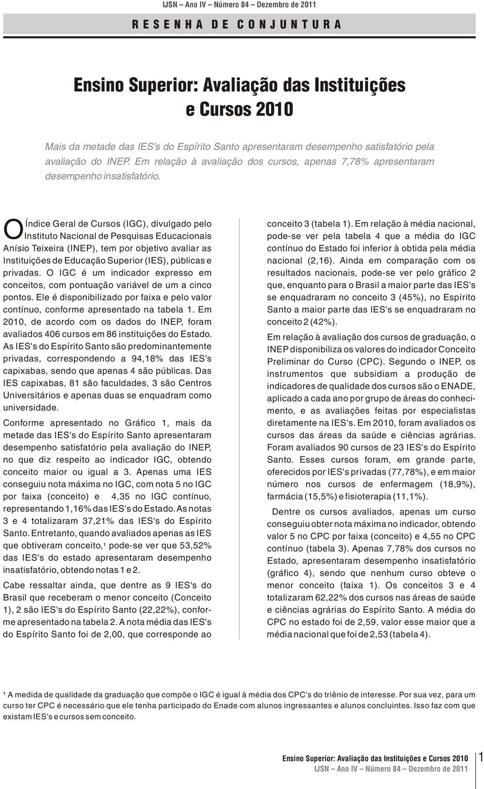 OÍndice Geral de Cursos (IGC), divulgado pelo Instituto Nacional de Pesquisas Educacionais Anísio Teixeira (INEP), tem por objetivo avaliar as Instituições de Educação Superior (IES), públicas e