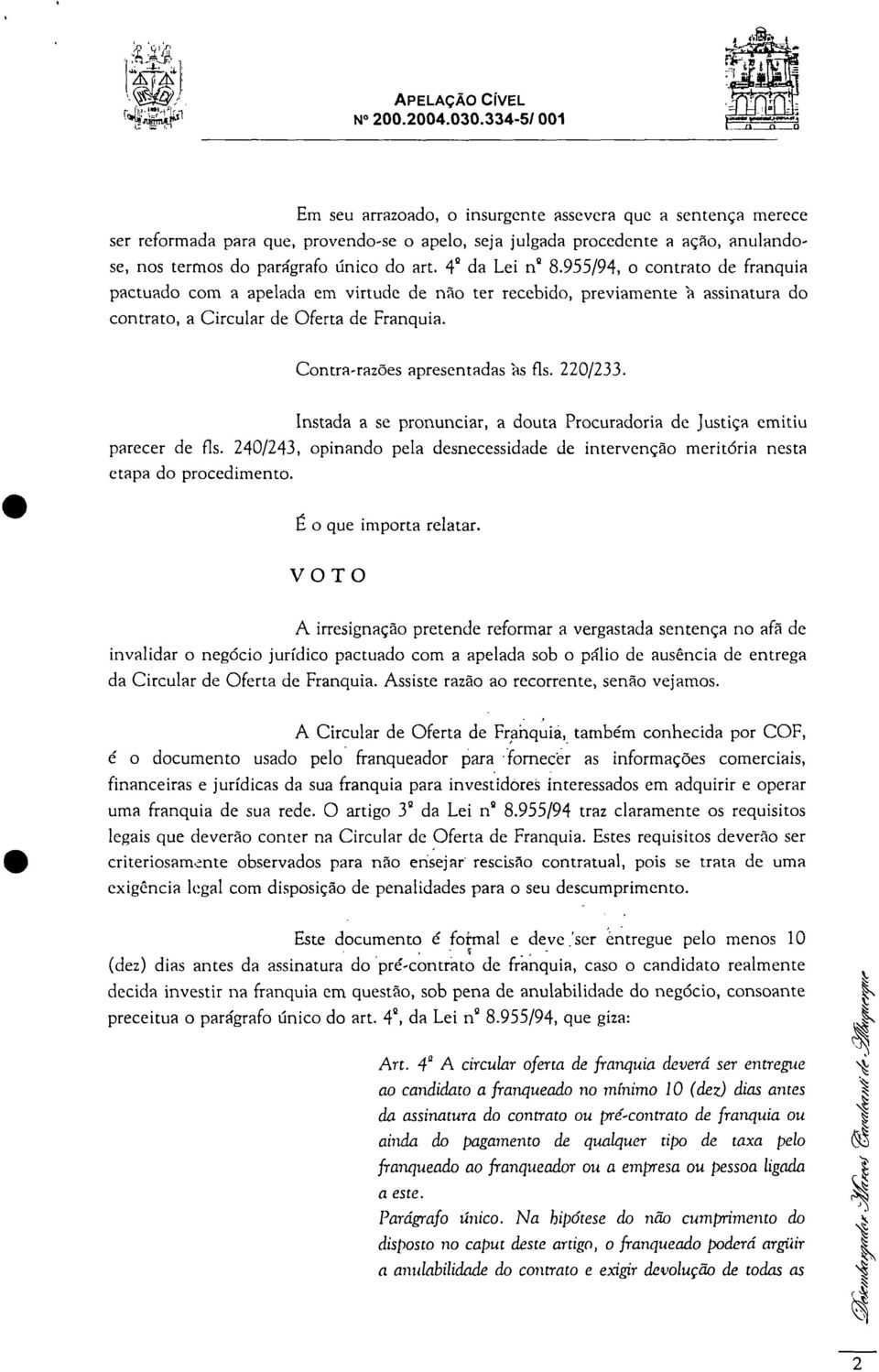 art. 4 2 da Lei n' 8.955/94, o contrato de franquia pactuado com a apelada em virtude de não ter recebido, previamente 'a assinatura do contrato, a Circular de Oferta de Franquia.