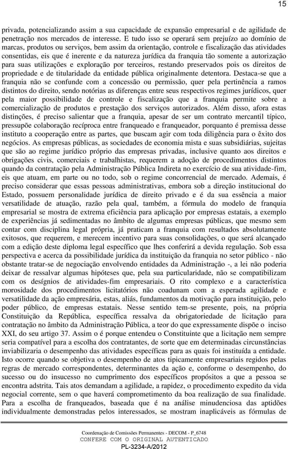 da franquia tão somente a autorização para suas utilizações e exploração por terceiros, restando preservados pois os direitos de propriedade e de titularidade da entidade pública originalmente