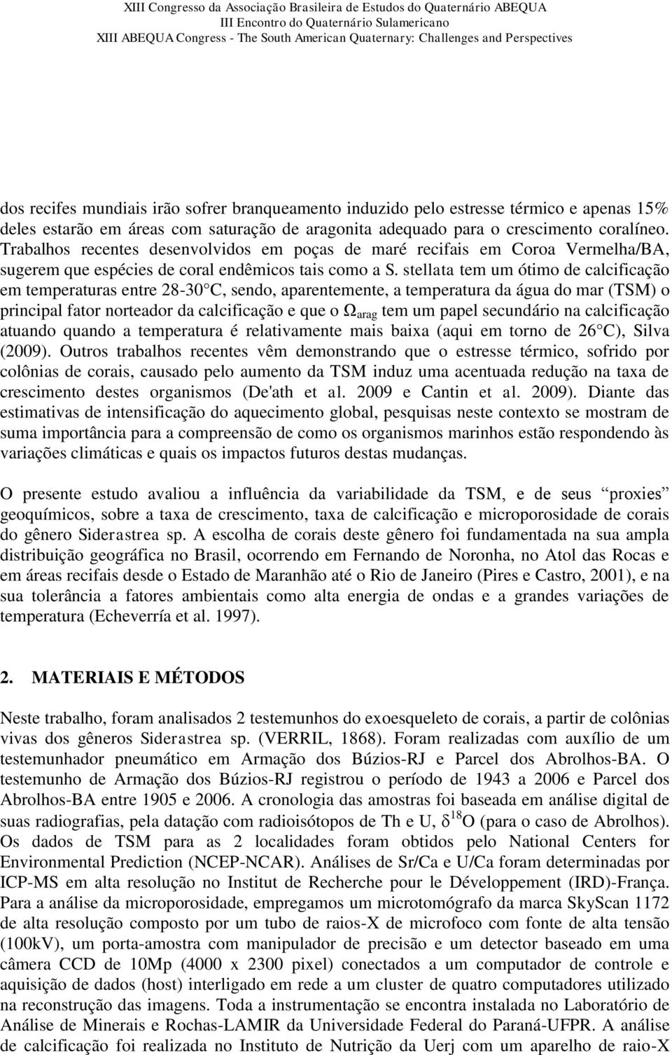 stellata tem um ótimo de calcificação em temperaturas entre 28-30 C, sendo, aparentemente, a temperatura da água do mar (TSM) o principal fator norteador da calcificação e que o Ω arag tem um papel