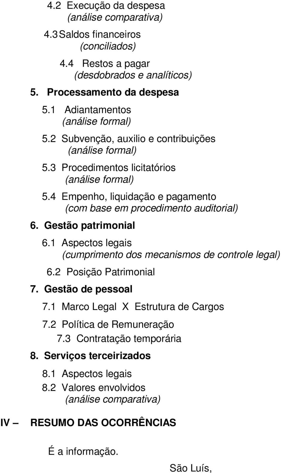 4 Empenho, liquidação e pagamento (com base em procedimento auditorial) 6. Gestão patrimonial 6.1 Aspectos legais (cumprimento dos mecanismos de controle legal) 6.