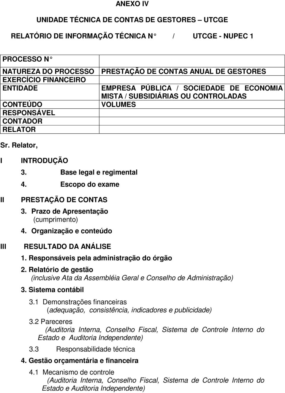 Escopo do exame PRESTAÇÃO DE CONTAS 3. Prazo de Apresentação (cumprimento) 4. Organização e conteúdo RESULTADO DA ANÁLISE 1. Responsáveis pela administração do órgão 2.