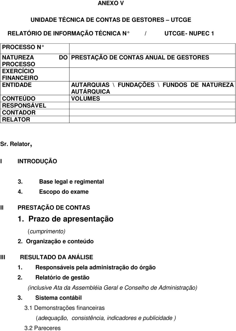 Escopo do exame II III PRESTAÇÃO DE CONTAS 1. Prazo de apresentação (cumprimento) 2. Organização e conteúdo RESULTADO DA ANÁLISE 1. Responsáveis pela administração do órgão 2.