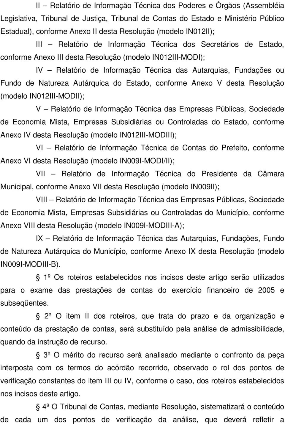 Fundações ou Fundo de Natureza Autárquica do Estado, conforme Anexo V desta Resolução (modelo IN012III-MODII); V Relatório de Informação Técnica das Empresas Públicas, Sociedade de Economia Mista,